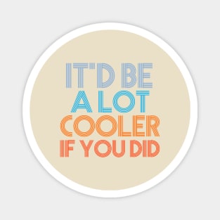 It'd Be A Lot Cooler If You Did Gift Dazed and Confused Movie Quote Magnet